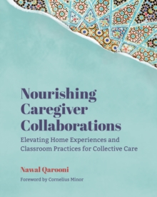 Image for Nourishing Caregiver Collaborations: Exalting Home Experiences and Classroom Practices for Collective Care