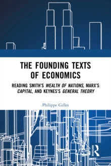 Image for The Founding Texts of Economics: Reading Smith's Wealth of Nations, Marx's Capital and Keynes's General Theory