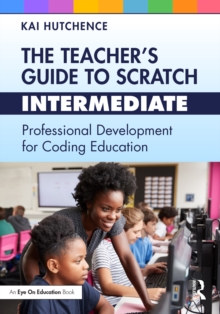 Image for The Teacher's Guide to Scratch Intermediate: Professional Development for Coding Education