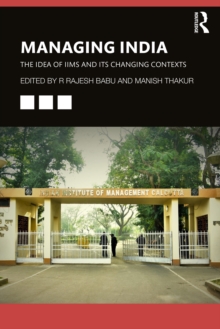 Image for Managing India: the idea of IIMs and its changing contexts