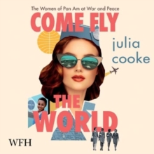 Image for Come Fly the World : The Jet-Age Story of the Women of Pan Am