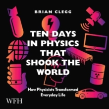 Image for Ten Days in Physics that Shook the World : How Physicists Transformed Everyday Life