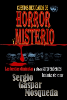 Image for Cuentos Mexicanos De Horror Y Misterio. Las Bestias Diminutas Y Otras Sorprendentes Historias De Terror