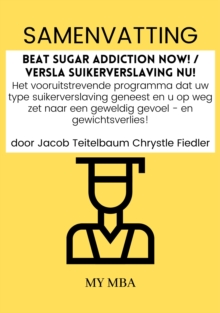 Image for Samenvatting: Beat Sugar Addiction Now! / Versla Suikerverslaving Nu! : Het Vooruitstrevende Programma Dat Uw Type Suikerverslaving Geneest En U Op Weg Zet Naar Een Geweldig Gevoel - En Gewichtsverlies! Door Jacob Teitelbaum Chrystle Fiedler