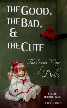 Image for Good, the Bad, & The Cute: The Secret Ways of Dolls