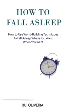 Image for How to Fall Asleep: Learn How to Use World-Building Techniques to Help You Deal With Sleep Problems