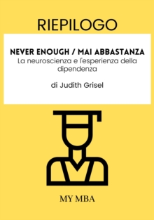 Image for Riepilogo: Never Enough / Mai Abbastanza: La Neuroscienza E L'esperienza Della Dipendenza Di Judith Grisel