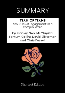 Image for SUMMARY: Team Of Teams: New Rules Of Engagement For A Complex World By Stanley Gen. McChrystal Tantum Collins David Silverman And Chris Fussell