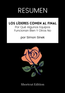 Image for RESUMEN: Los Lideres Comen Al Final: Por Que Algunos Equipos Funcionan Bien Y Otros No Por Simon Sinek