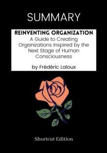 Image for SUMMARY: Reinventing Organizations: A Guide To Creating Organizations Inspired By The Next Stage Of Human Consciousness By Frederic Laloux