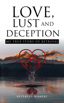 Image for Love, Lust and Deception: My True Story of Betrayal
