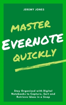 Image for Master Evernote Quickly: Stay Organized with Digital Notebooks to Capture, Sort and Retrieve Ideas in a Snap