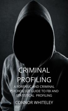 Image for Criminal Profiling: A Forensic and Criminal Psychology Guide to FBI and Statistical Profiling