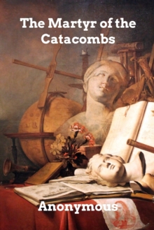 Image for The Martyr of the Catacombs : A Tale of Ancient Rome