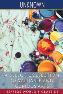 Image for A Select Collection of Valuable and Curious Arts (Esprios Classics)