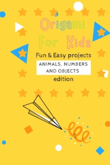 Image for Origami For Kids : Fun & Easy Projects Animals, Numbers and Objects Edition!