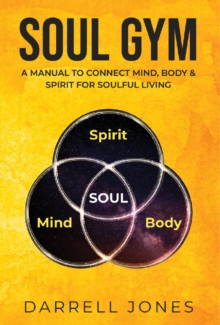Image for Soul Gym: A Manual for Soulful Living: Connecting Mind, Body & Spirit