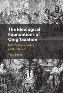 Image for The Ideological Foundations of Qing Taxation: Belief Systems, Politics, and Institutions