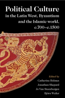 Image for Political Culture in the Latin West, Byzantium and the Islamic World, c.700–c.1500