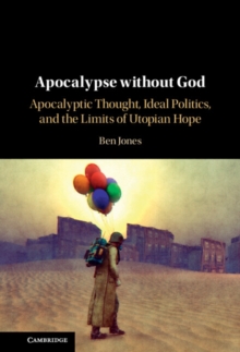 Image for Apocalypse without God: apocalyptic thought, ideal politics, and the limits of Utopian hope