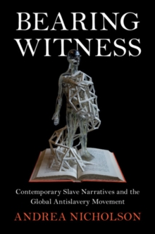 Image for Bearing Witness: Contemporary Slave Narratives and the Global Antislavery Movement