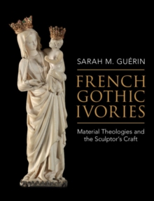 Image for French Gothic Ivories: Material Theologies and the Sculptor's Craft