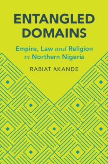 Image for Entangled Domains: Empire, Law and Religion in Northern Nigeria