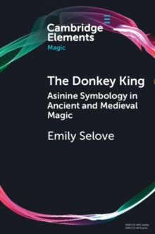 Image for The donkey king  : asinine symbology in ancient and medieval magic