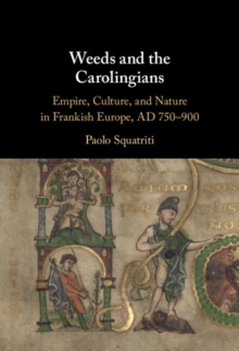 Image for Weeds and the Carolingians: Empire, Culture, and Nature in Frankish Europe, AD 750-900