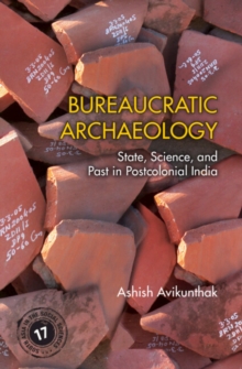 Image for Bureaucratic Archaeology: State, Science, and Past in Postcolonial India