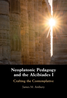 Image for Neoplatonic pedagogy and the alcibiades I  : crafting the contemplative
