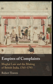 Empires of Complaints: Mughal Law and the Making of British India, 1765-1793