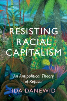 Image for Resisting racial capitalism  : an antipolitical theory of refusal