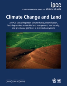 Image for Climate Change and Land : IPCC Special Report on Climate Change, Desertification, Land Degradation, Sustainable Land Management, Food Security, and Greenhouse Gas Fluxes in Terrestrial Ecosystems