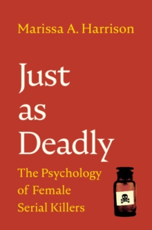 Image for Just as deadly  : the psychology of female serial killers