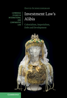 Image for Investment Law's Alibis: Colonialism, Imperialism, Debt and Development