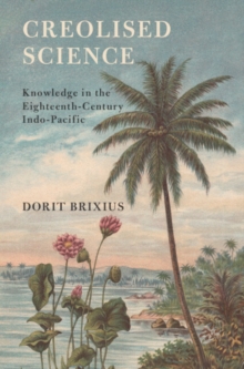 Image for Creolised science: knowledge in the eighteenth-century Indo-Pacific