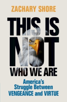 Image for This is not who we are  : America's struggle between vengeance and virtue