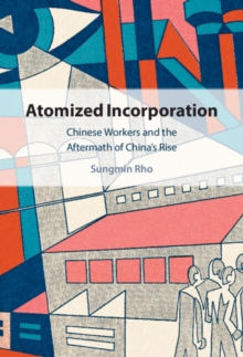 Image for Atomized incorporation: Chinese workers and the aftermath of China's rise