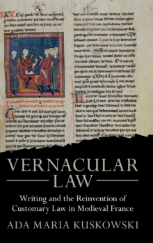 Vernacular Law: Writing and the Reinvention of Customary Law in Medieval France