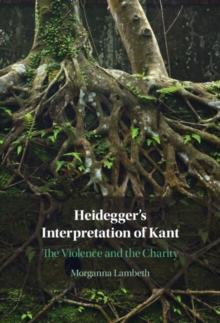 Image for Heidegger's interpretation of Kant: the violence and the charity