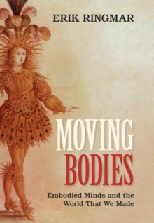 Image for Moving bodies  : embodied minds and the world that we made
