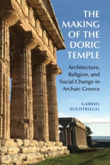 Image for The making of the Doric temple  : architecture, religion, and social change in archaic Greece