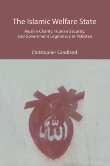 Image for The Islamic welfare state  : Muslim charity, human security, and government legitimacy in Pakistan
