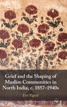 Grief and the Shaping of Muslim Communities in North India, c. 1857–1940s