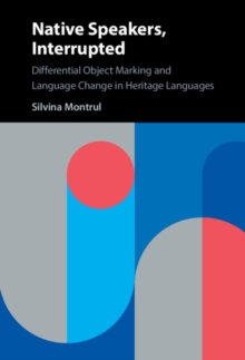 Image for Native Speakers, Interrupted: Differential Object Marking and Language Change in Heritage Languages