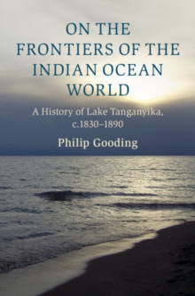 Image for On the Frontiers of the Indian Ocean World: A History of Lake Tanganyika, C.1830-1890