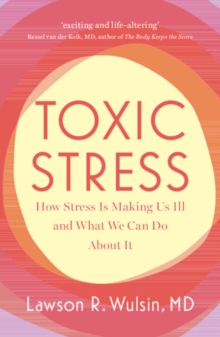 Image for Toxic stress  : how stress is making us ill and what we can do about it