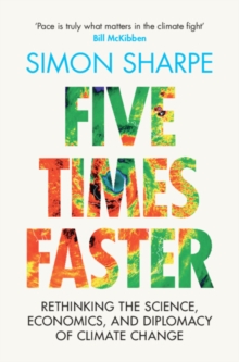Image for Five Times Faster: Rethinking the Science, Economics, and Diplomacy of Climate Change