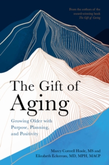 Image for The Gift of Aging: Growing Older With Purpose, Planning, and Positivity